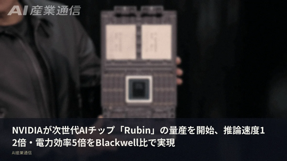 NVIDIAが次世代AIチップ「Rubin」の量産を開始、推論速度12倍・電力効率5倍をBlackwell比で実現