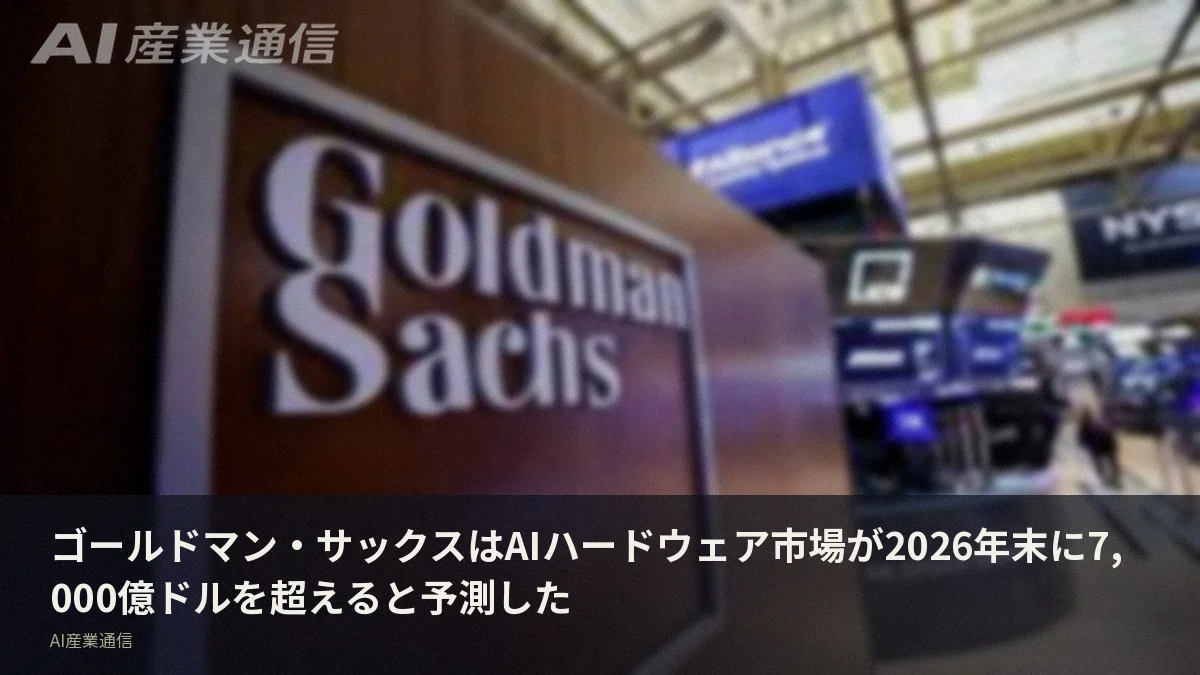 ゴールドマン・サックスはAIハードウェア市場が2026年末に7,000億ドルを超えると予測した