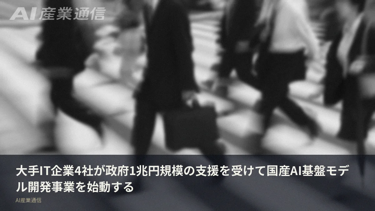 大手IT企業4社が政府1兆円規模の支援を受けて国産AI基盤モデル開発事業を始動する