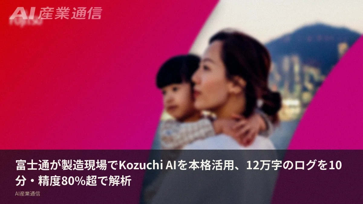 富士通が製造現場でKozuchi AIを本格活用、12万字のログを10分・精度80%超で解析