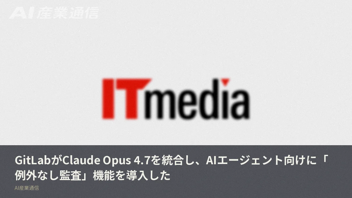 GitLabがClaude Opus 4.7を統合し、AIエージェント向けに「例外なし監査」機能を導入した