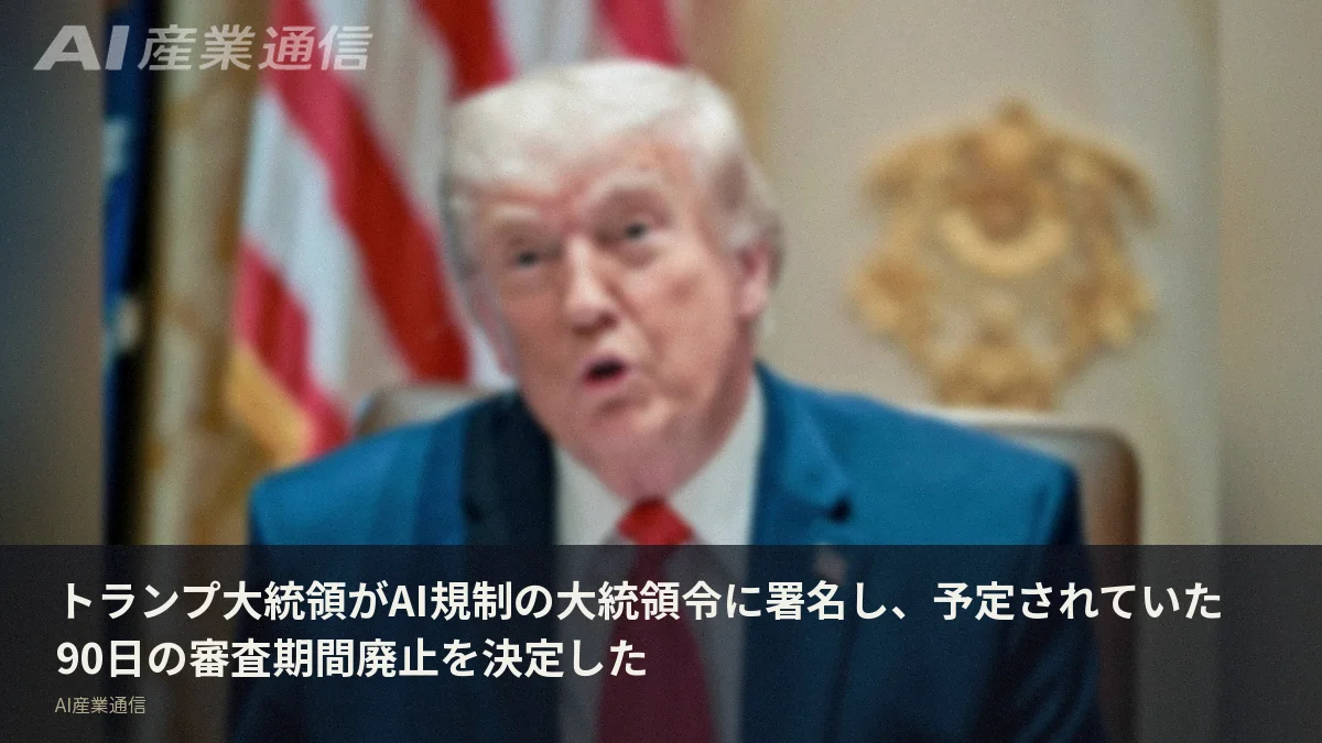 トランプ大統領がAI規制の大統領令に署名し、予定されていた90日の審査期間廃止を決定した