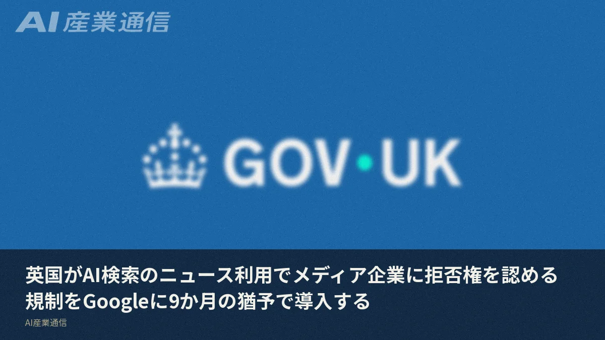英国がAI検索のニュース利用でメディア企業に拒否権を認める規制をGoogleに9か月の猶予で導入する