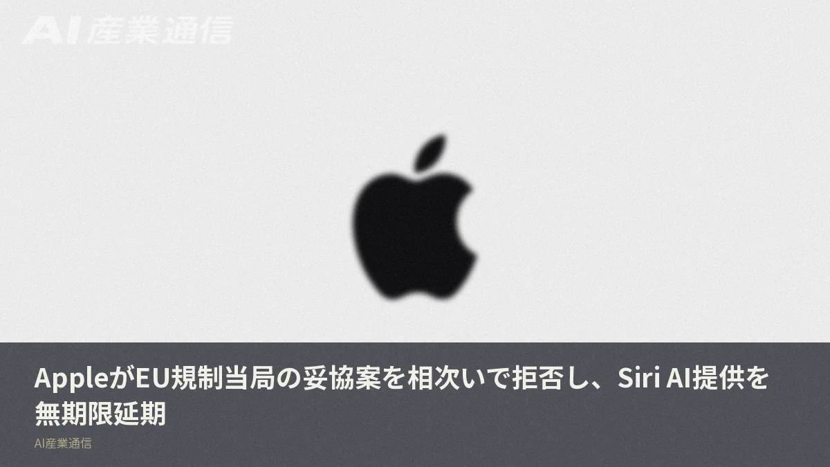 AppleがEU規制当局の妥協案を相次いで拒否し、Siri AI提供を無期限延期